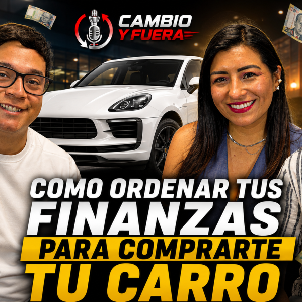 Cómo ordenar tus finanzas para comprarte tu carro | Flavio Gálvez | Cambio y Fuera #6